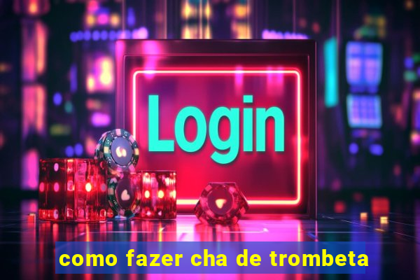 como fazer cha de trombeta